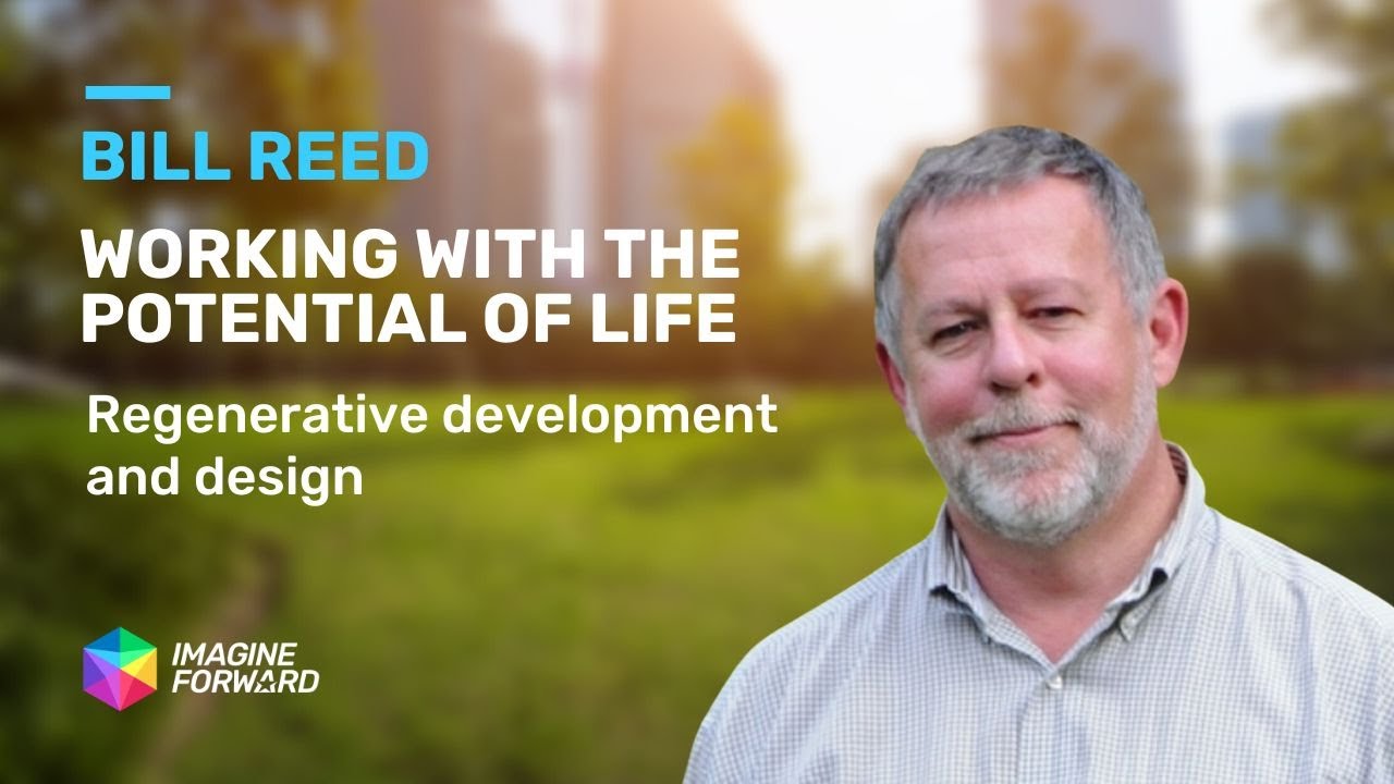 Working With The Potential of Life: Regenerative Development & Design with Bill Reed