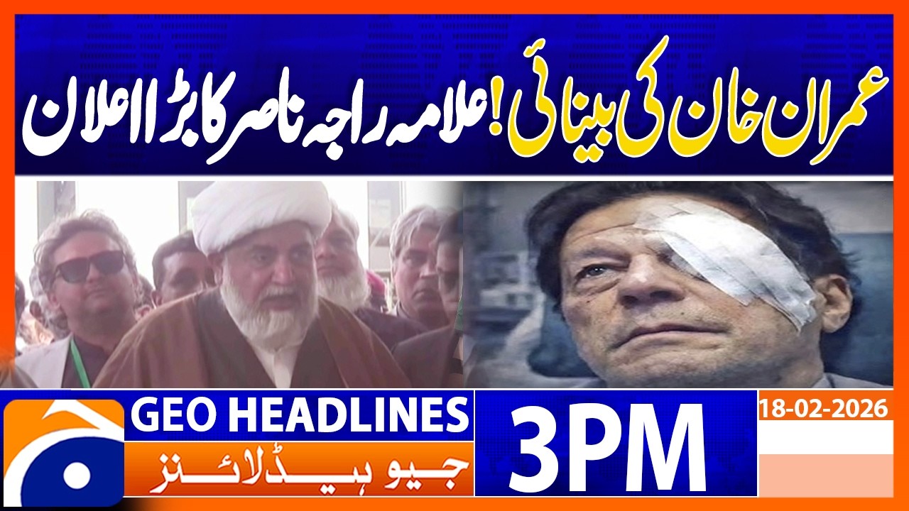 Allama Nasir Abbas Announces End of Parliament Sit-In | Geo News 3PM Headlines 18 February 2026