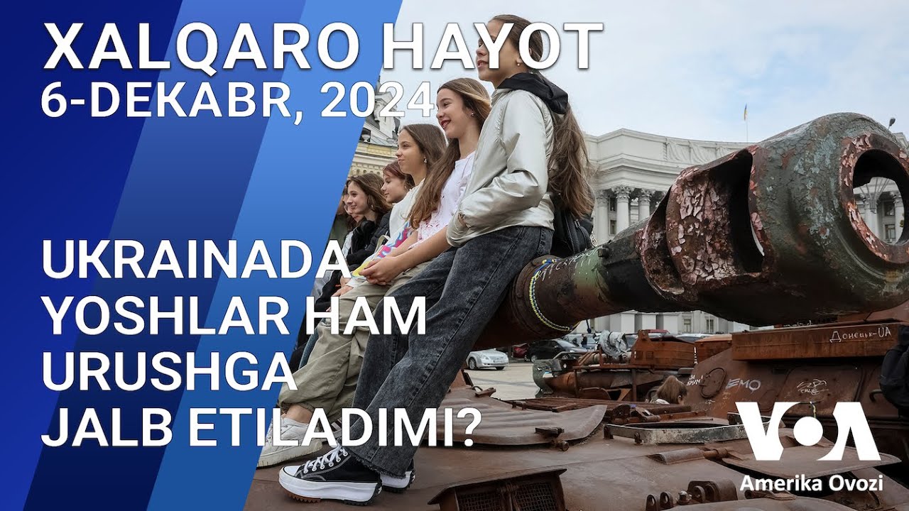 Xalqaro hayot - 6-dekabr, 2024-yil - Ukrainada yoshlar ham urushga jalb etiladimi?