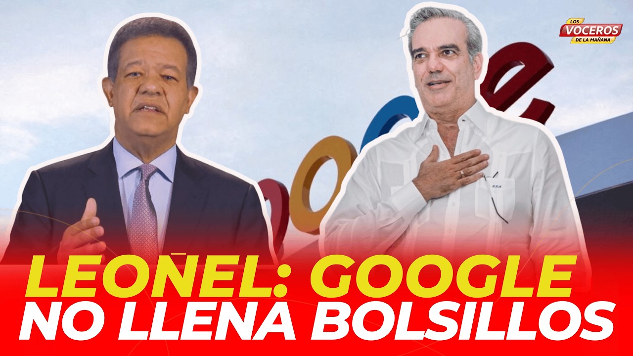 LEONEL LE RESPONDE A ABINADER: GOOGLE NO LLENA LOS BOLSILLOS