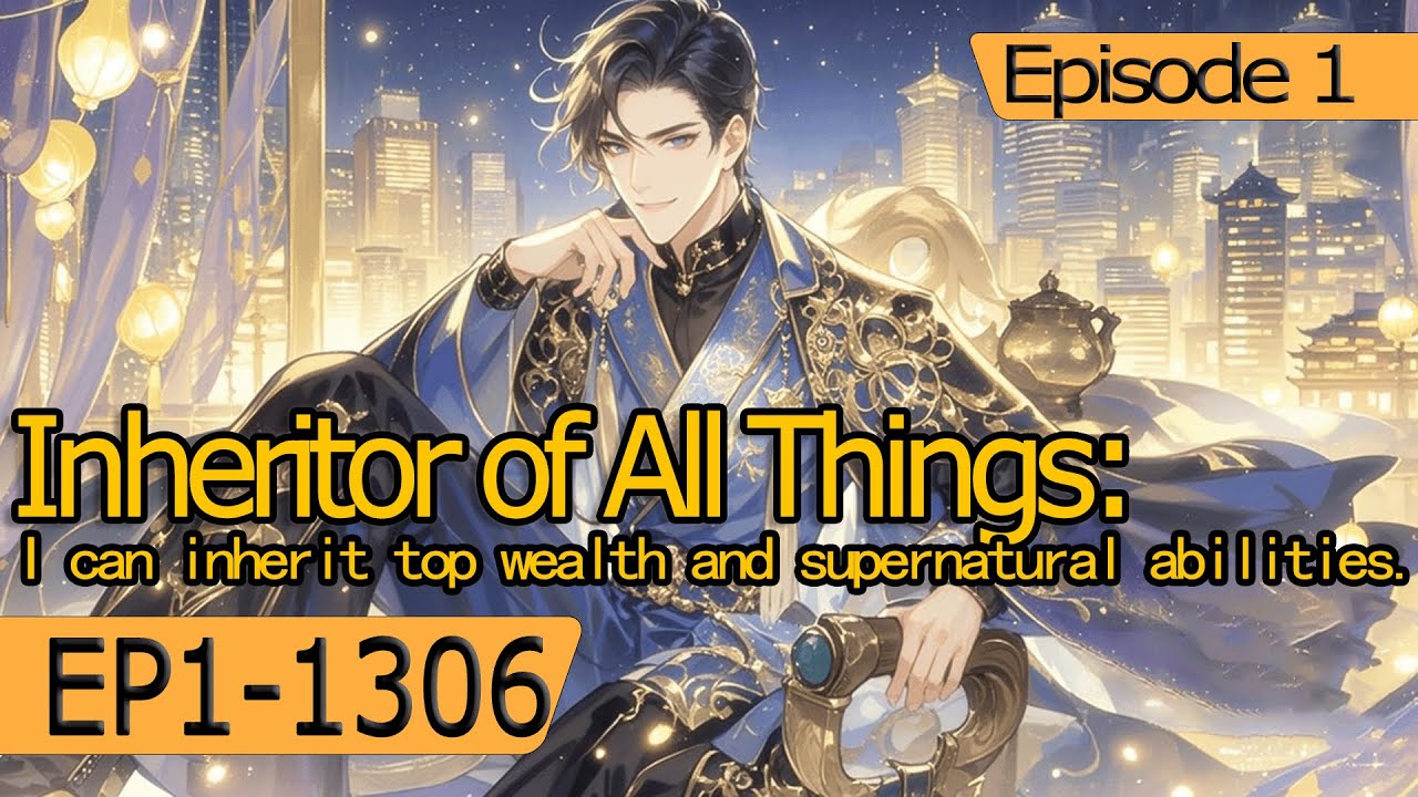 [fulfilling story]Inheritor of All Things:I can inherit top wealth and supernatural abilities.Ep1of3