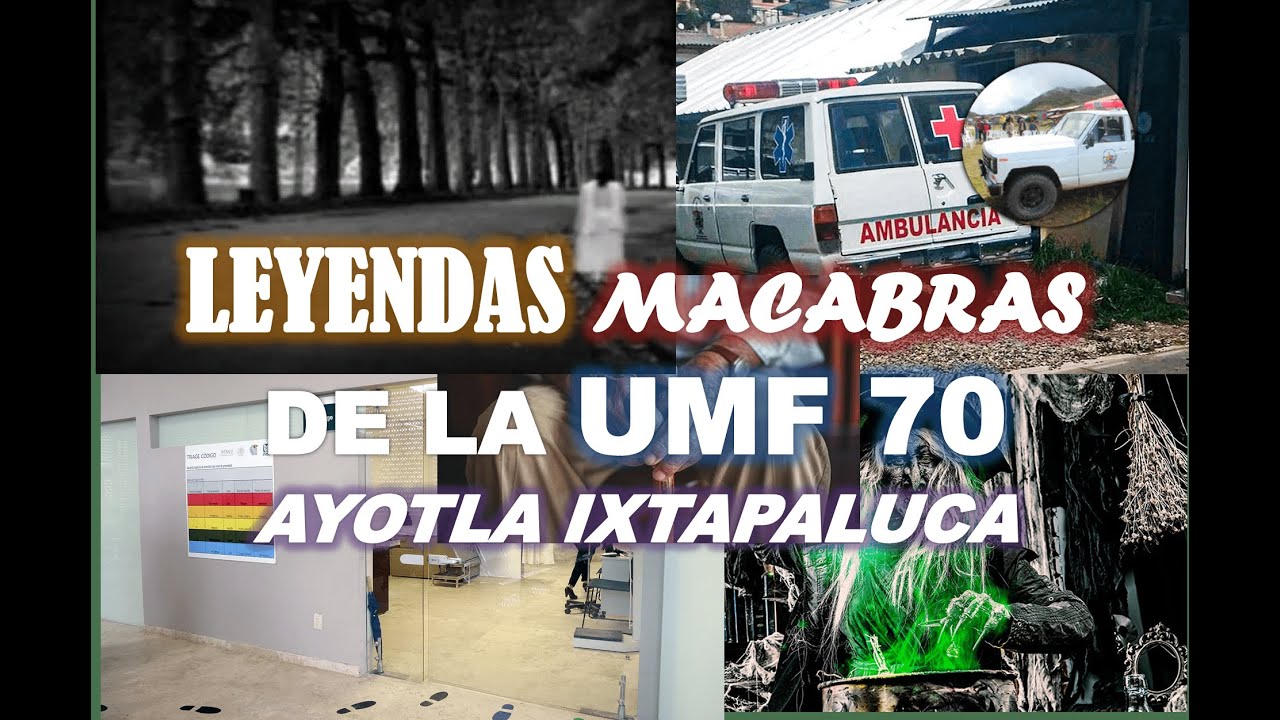 LEYENDAS  MACABRAS UMF 70 AYOTLA IXTAPALUCA