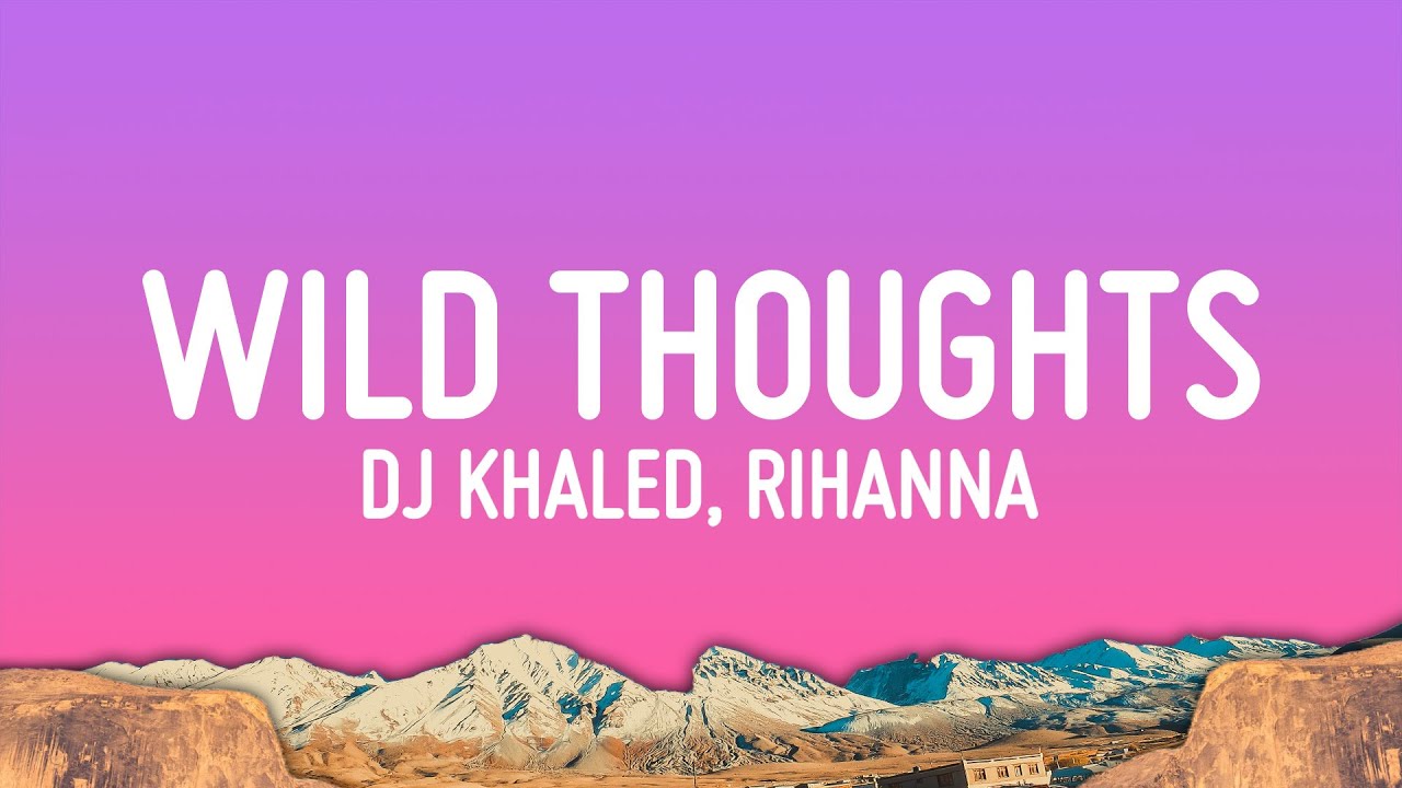 DJ Khaled - Wild Thoughts (Lyrics) ft. Rihanna, Bryson Tiller