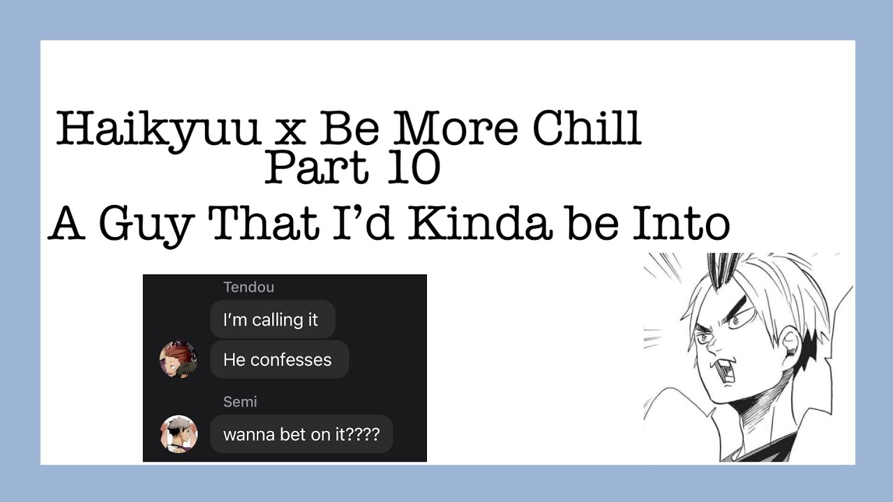 Haikyuu x Be More Chill Part 10: A Guy That I’d Kinda be Into