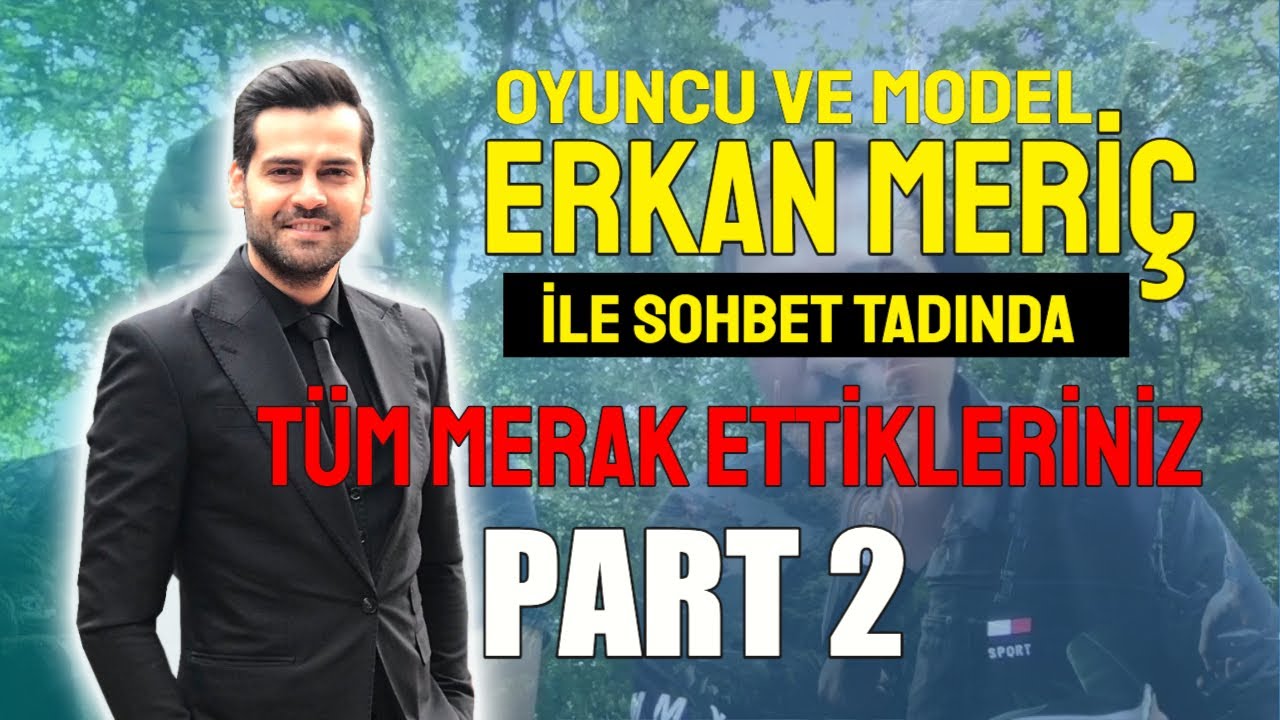 Oyuncu ve Model Erkan Meriç ile Sohbet - Part 2