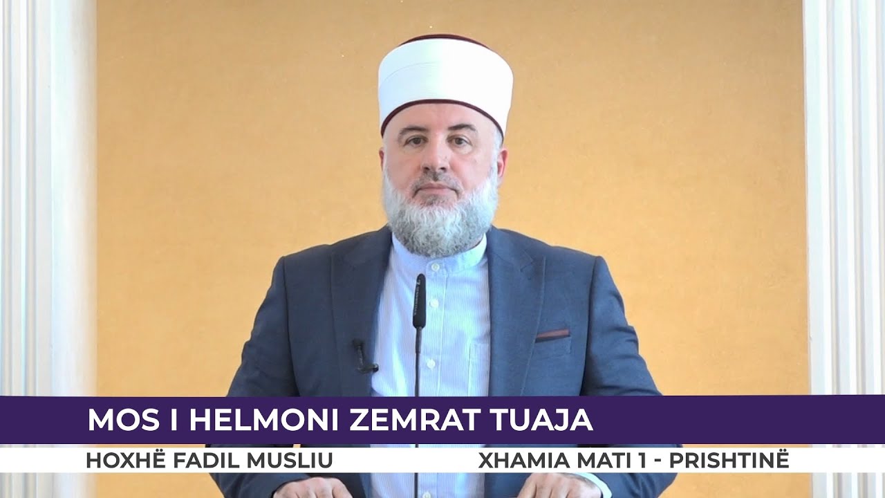 HUTBE | Mos i helmoni zemrat tuaja - Fadil Musliu