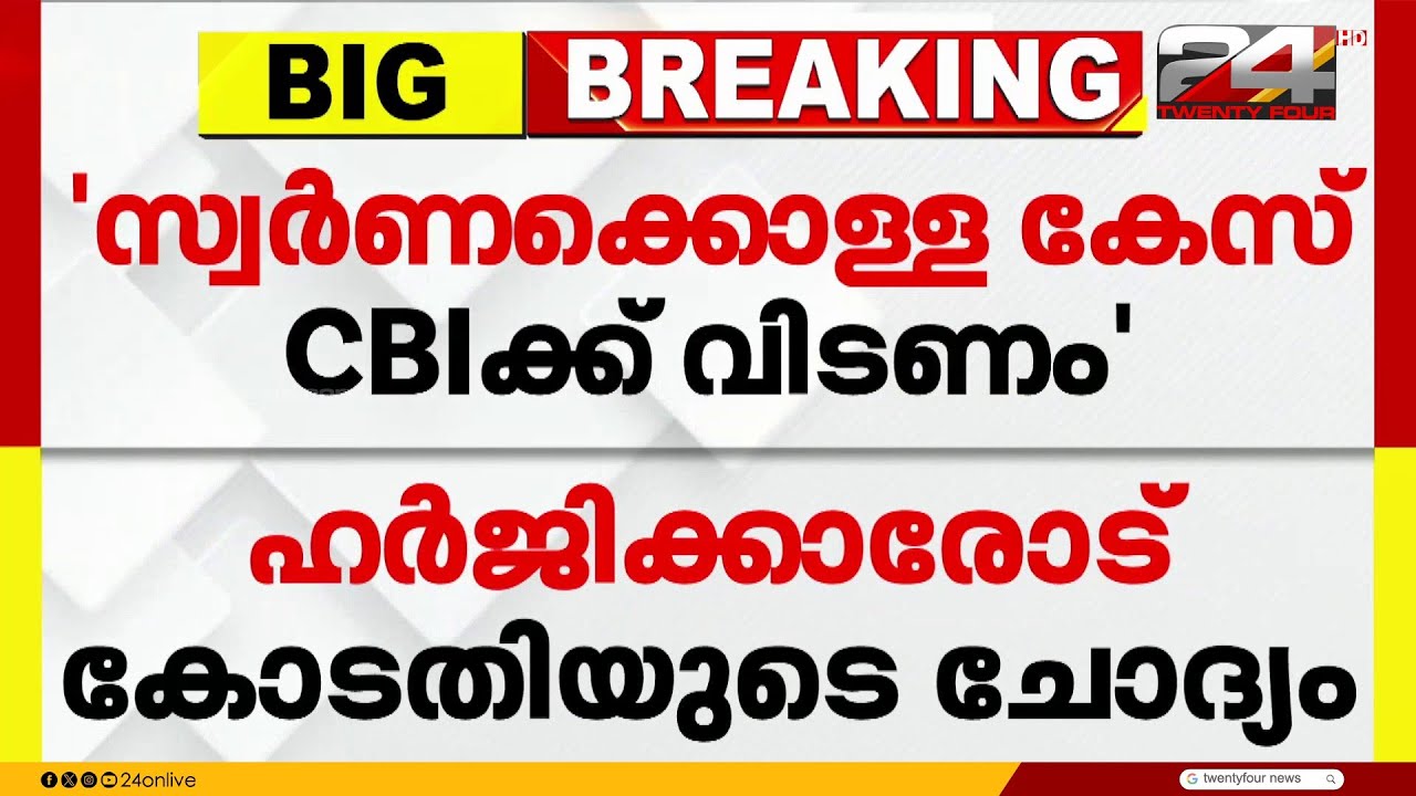 സ്വർണ്ണക്കൊള്ളയിൽ എന്തുകൊണ്ട് കേന്ദ്ര ഏജൻസി അന്വേഷണം ആവശ്യപ്പെടുന്നെന്ന് കോടതി