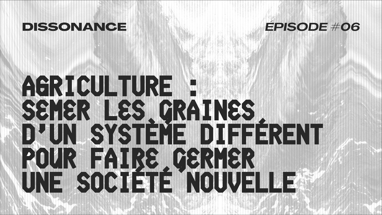 AGRICULTURE — Semer les graines d'une société nouvelle — DISSONANCE #06