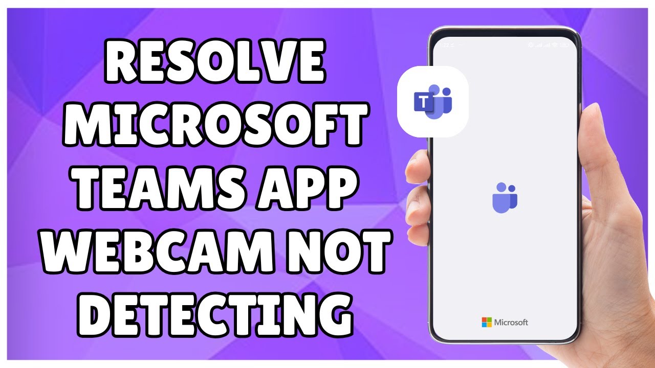 How to Resolve Microsoft Teams App Webcam Not Detecting