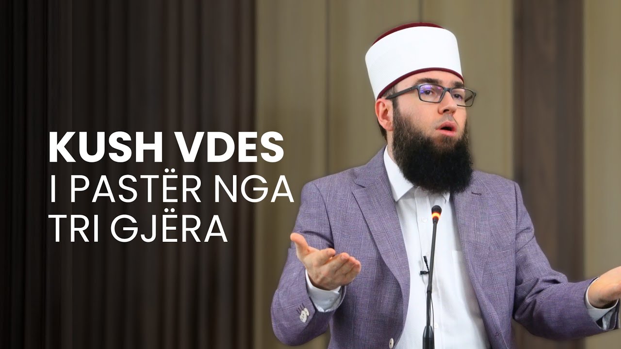 Kush vdes i pastër nga tri gjëra - Hoxhë Omer Bajrami
