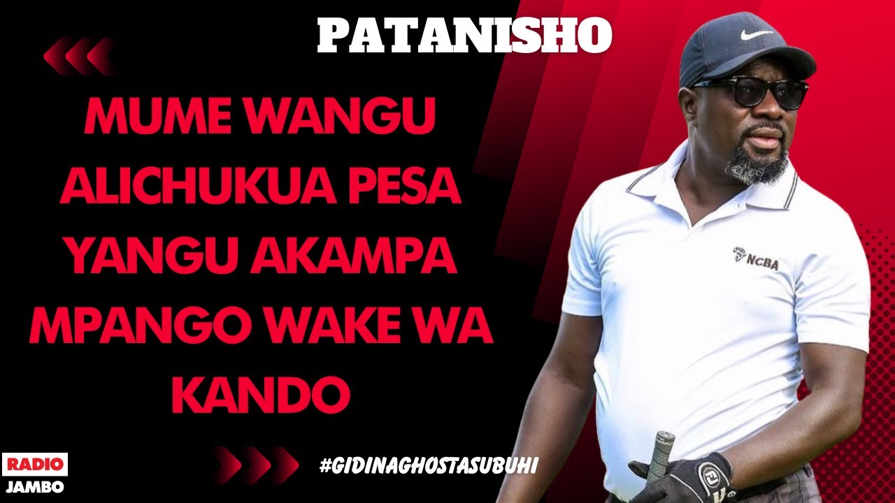 PATANISHO : MUME WANGU ALICHUKUA PESA YANGU AKAMPA MPANGO WAKE WA KANDO