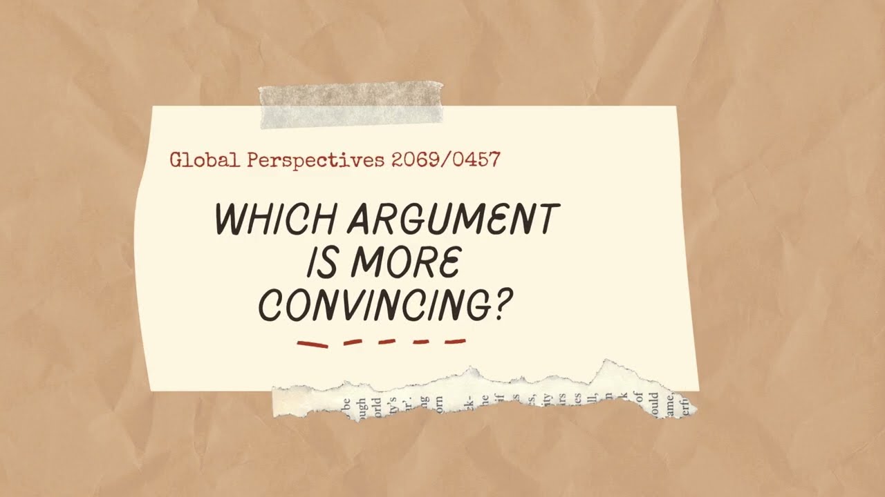 Which argument is more convincing? | 2069/0457 | Exam focus and sample response | Global Perspective
