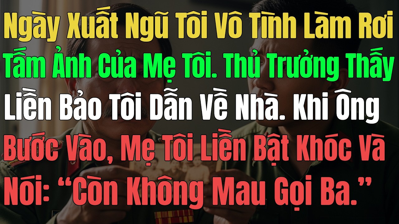 Ngày Xuất Ngũ Tôi Vô Tình Làm Rơi Tấm Ảnh Của Mẹ, Thủ Trưởng Thấy Liền Bảo Tôi Dẫn Về Nhà. Khi Ông