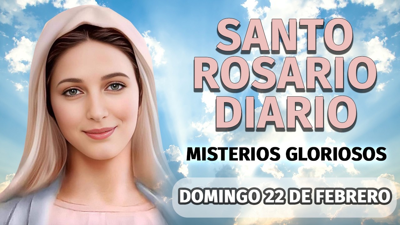 Santo rosario de hoy Domingo 22 de Febrero, Misterios Gloriosos, Rosario a la Virgen María.