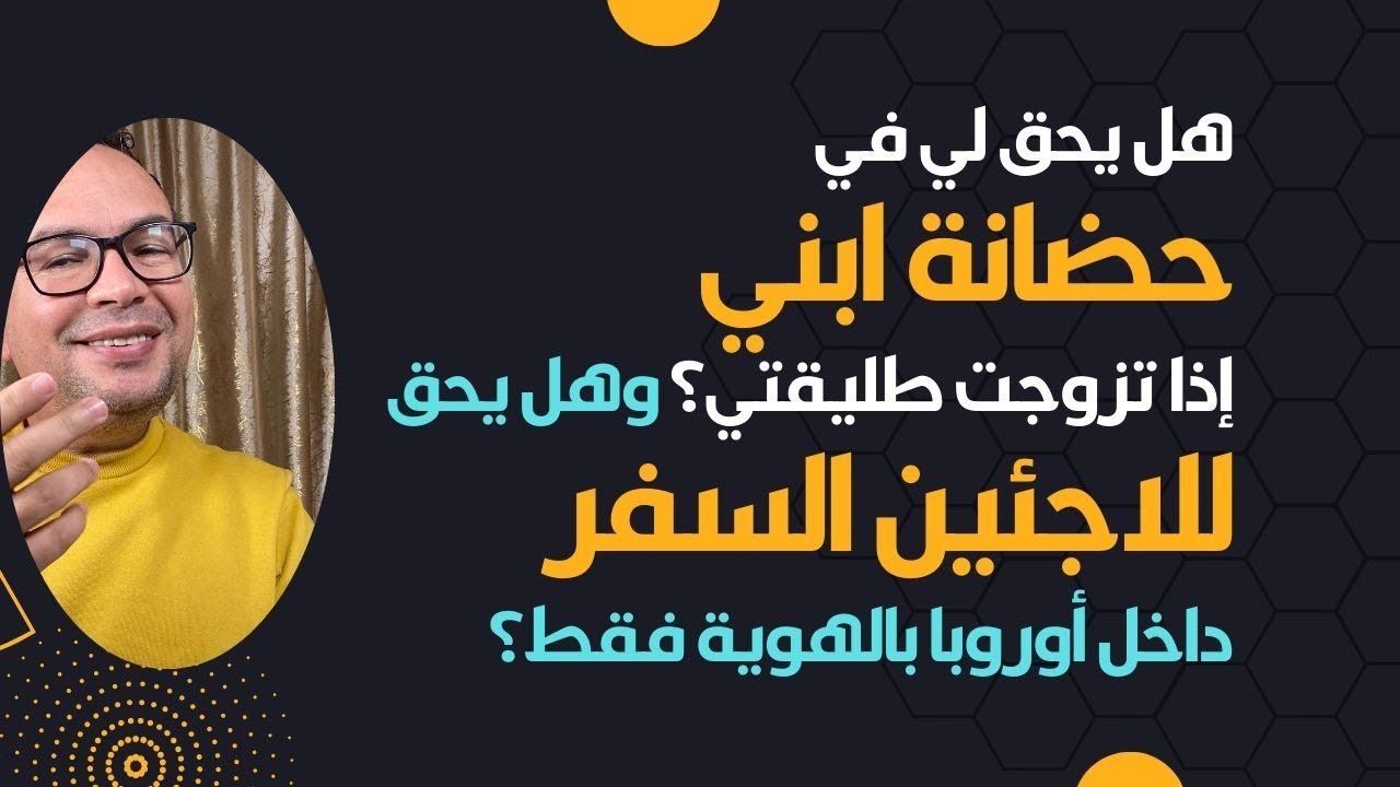 هل يحق لي في حضانة ابني إذا تزوجت ‏طليقتي في ألمانيا؟ وهل يحق للاجئين السفرة داخل أوروبا بالهوية فقط