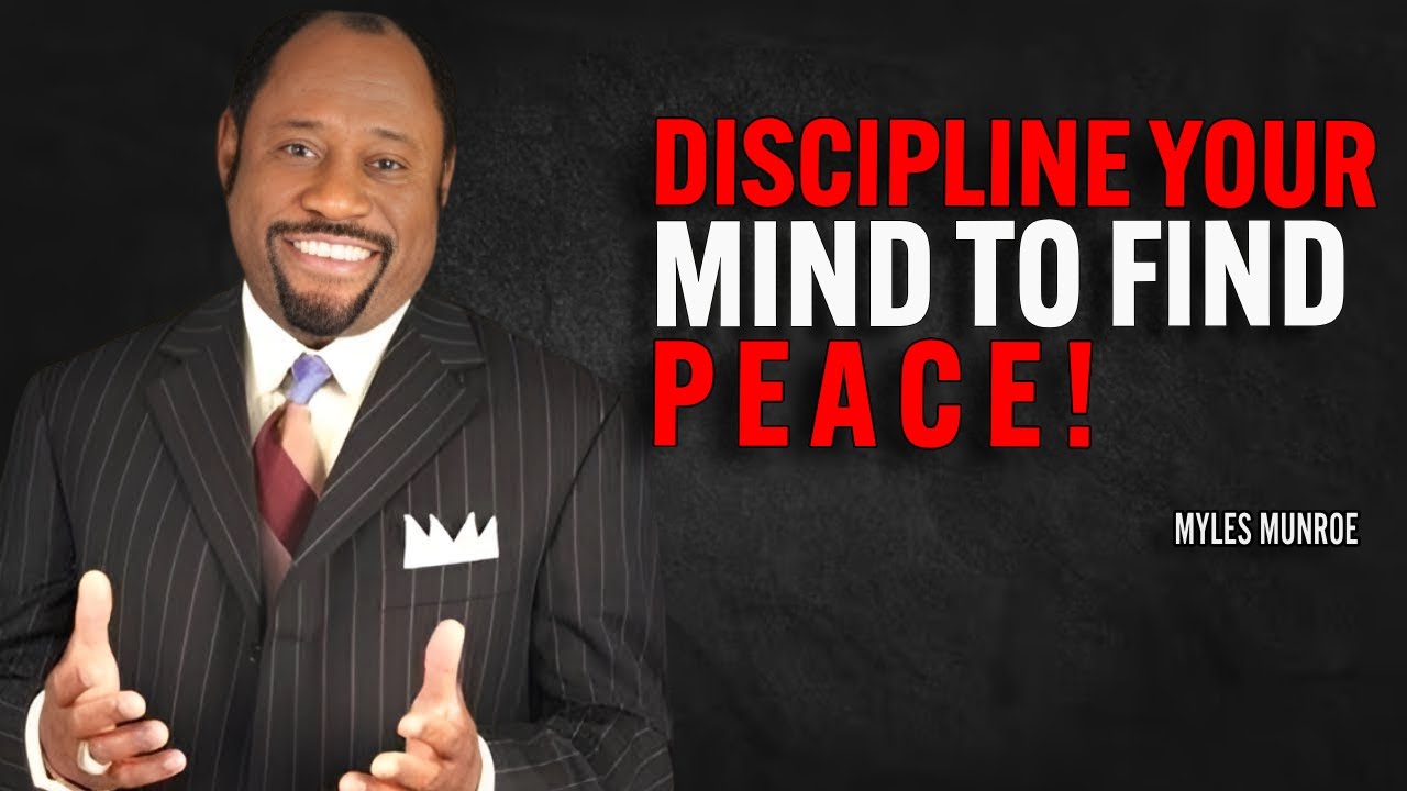 DISCIPLINE YOUR MIND TO FIND PEACE - Myles Munroe Motivation Speech