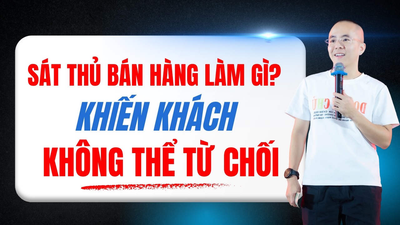 Sát Thủ Bán Hàng Làm Gì Khiến Khách Không Thể Từ Chối? | Master Anh Đức