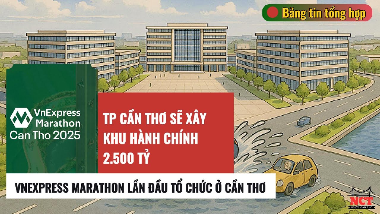 Cần Thơ sẽ xây khu hành chính mới, VnExpress Marathon tổ chức tại Cần Thơ | Bảng tin Cần Thơ | Kỳ 11