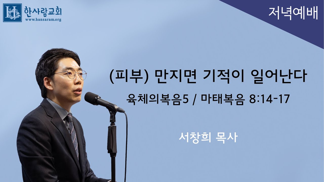 (육체의복음5) 마태복음 8:14-17 / (피부) 만지면 기적이 일어난다 / 서창희목사 / 한사람교회