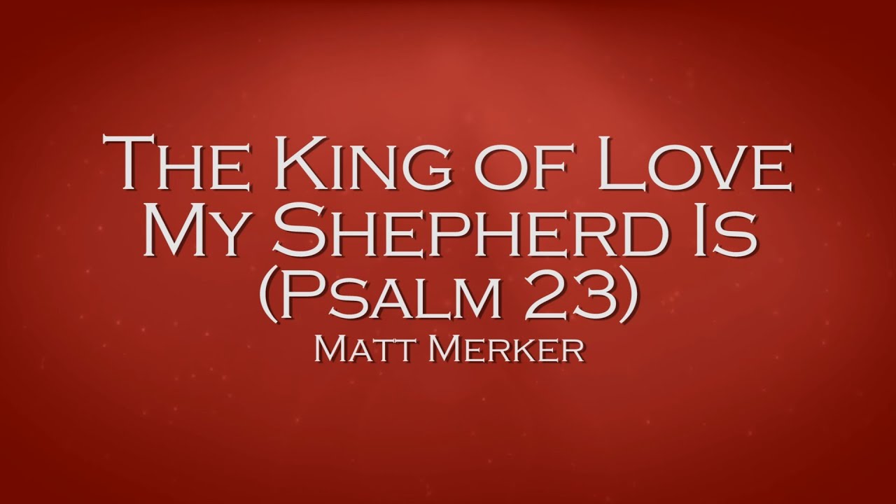 The King of Love My Shepherd Is (Psalm 23) - Matt Merker