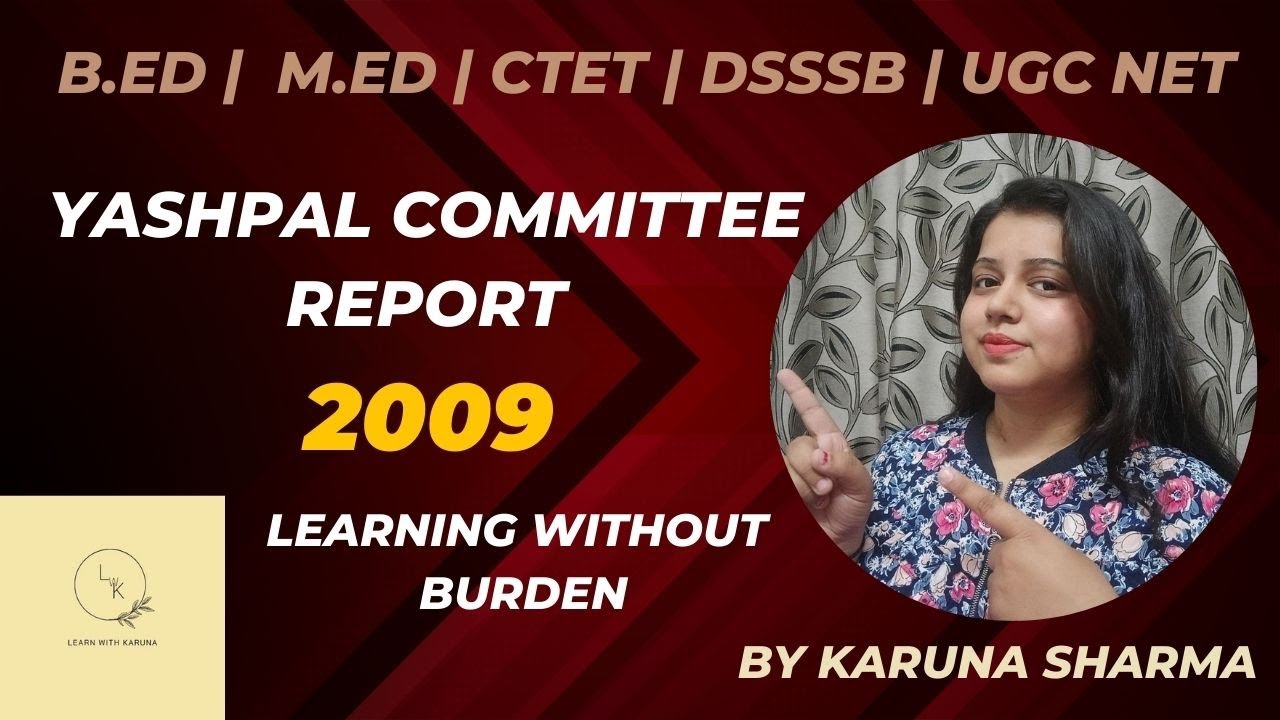 YASHPAL COMMITTEE REPORT 2009 | LEARNING WITHOUT BURDEN | B.ED M.ED CTET UGC NET DIET ECCE DPSE ETE