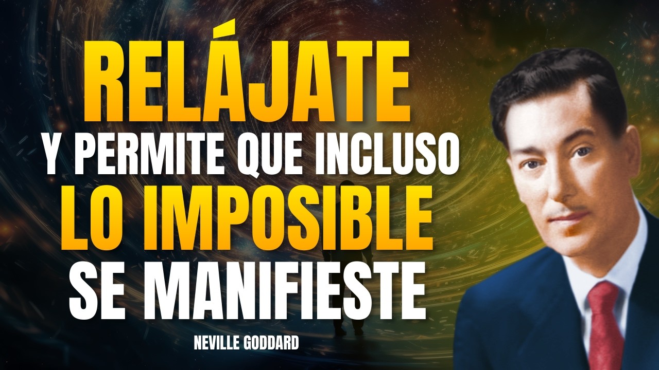Relájate y Permite que Incluso lo Imposible se Manifieste – Motivación de Neville Goddard