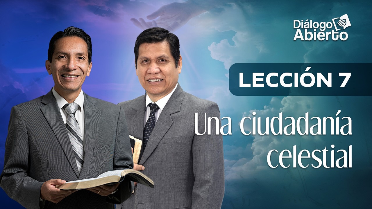 LECCIÓN 7 | UNA CIUDADANÍA CELESTIAL | DIÁLOGO ABIERTO | ESCUELA SABÁTICA