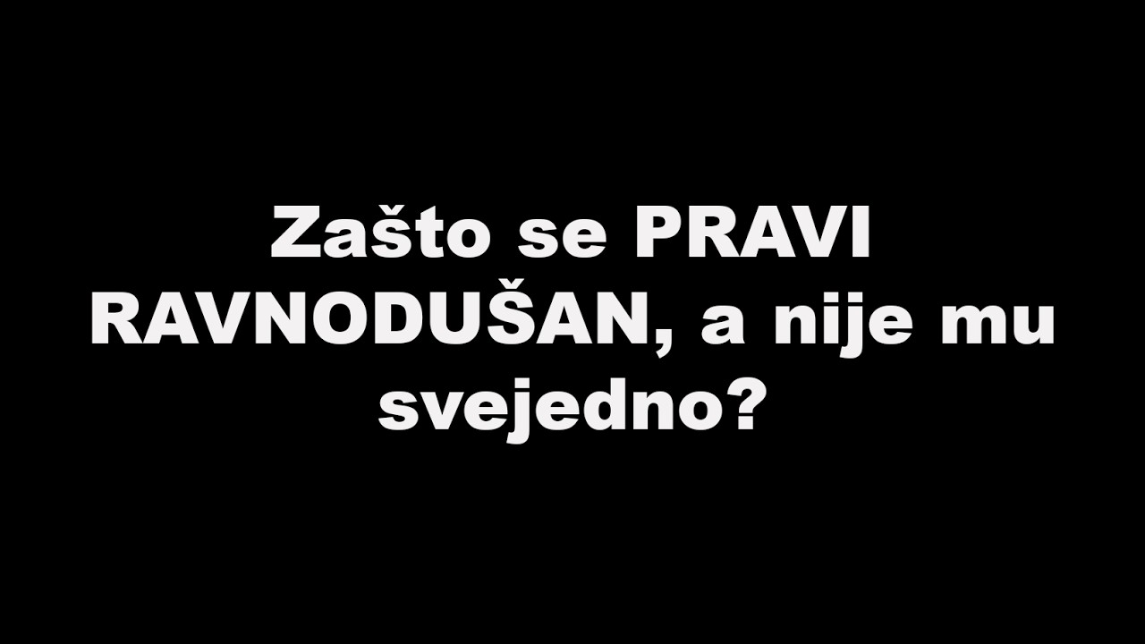 Zašto se PRAVI RAVNODUŠAN, a nije mu svejedno?