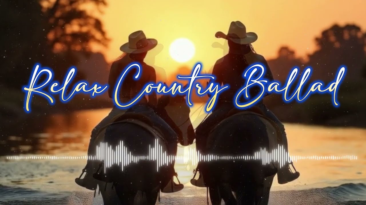 RELAX COUNTRY BALLAD– Timeless Country playlist -  Let the music slow you down