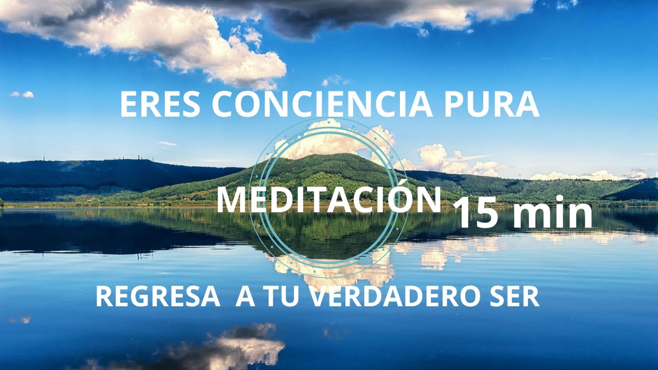 ERES CONCIENCIA PURA:Meditación guiada 15 Min/   Regresa a Tu Verdadero Ser/ Suelta el Personaje