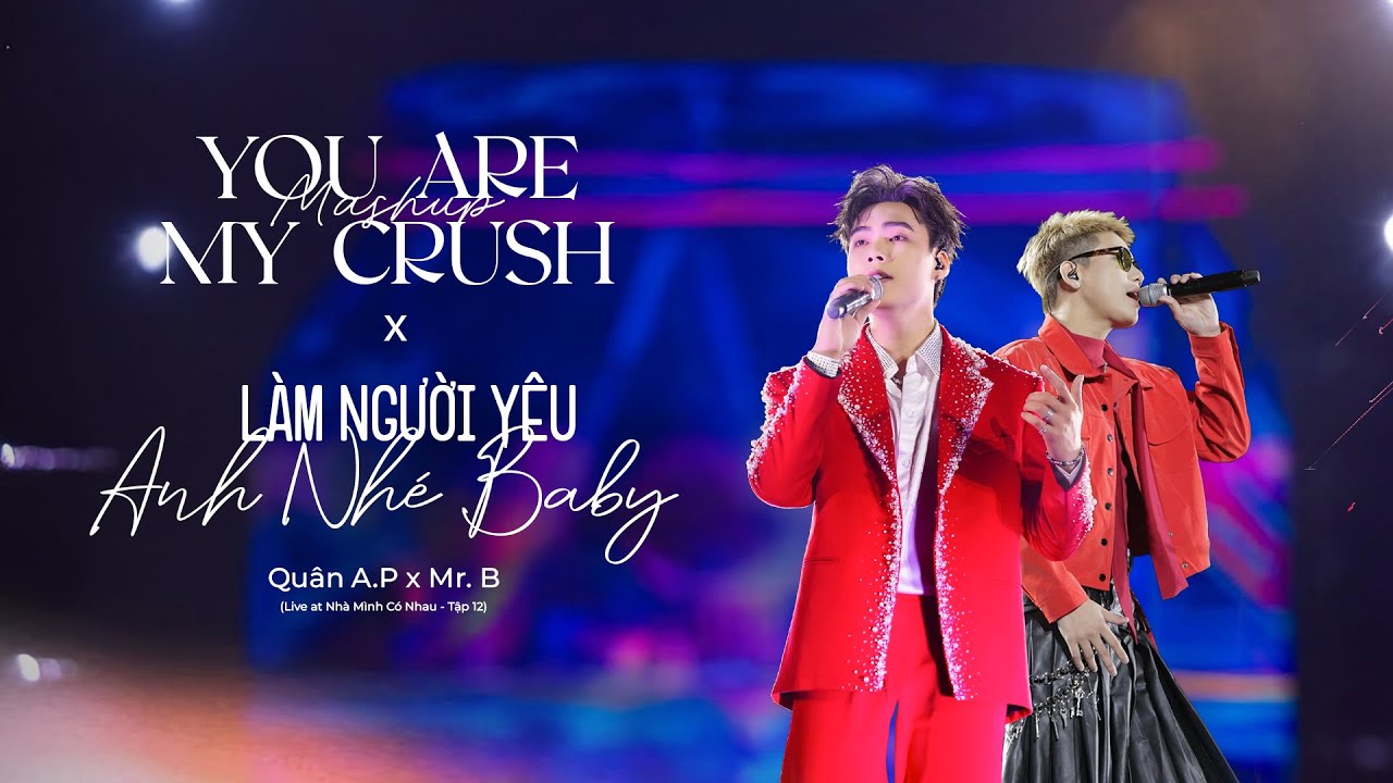 QU&Acirc;N A.P x JEY B - YOU  ARE MY CRUSH x L&Agrave;M NGƯỜI Y&Ecirc;U ANH NH&Eacute; BABY (Live at Nh&agrave; M&igrave;nh C&oacute; Nhau Tập 12)
