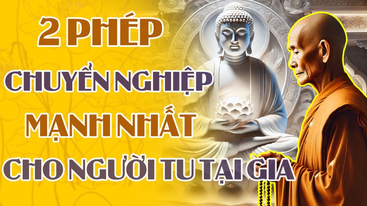 HAI PHÉP CHUYỂN NGHIỆP MẠNH NHẤT CHO NGƯỜI TU TẠI GIA | Pháp Thoại Phật Pháp Về Phép Chuyển Nghiệp