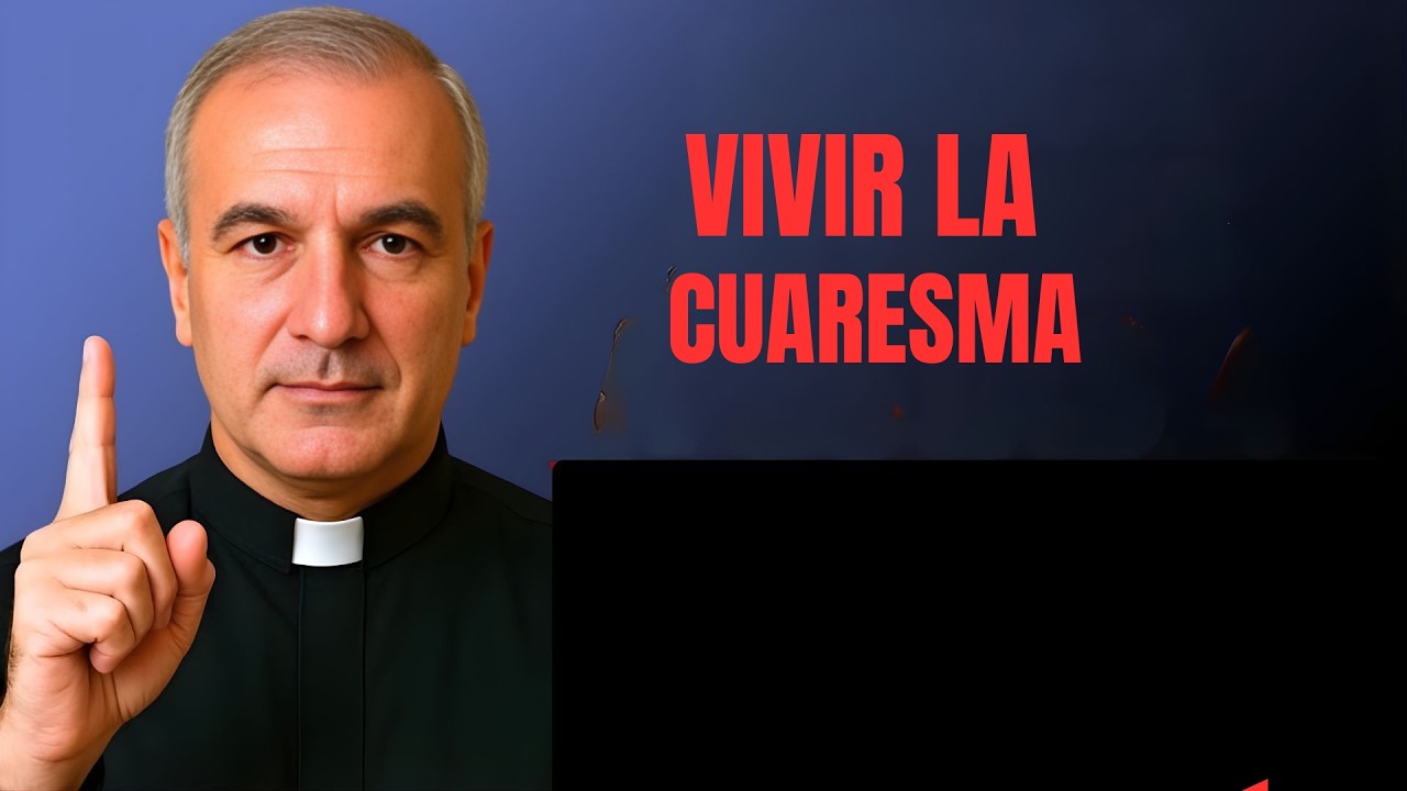 Vivir la Cuaresma | Mensaje Espiritual de Padre Ángel Espinosa de los Monteros