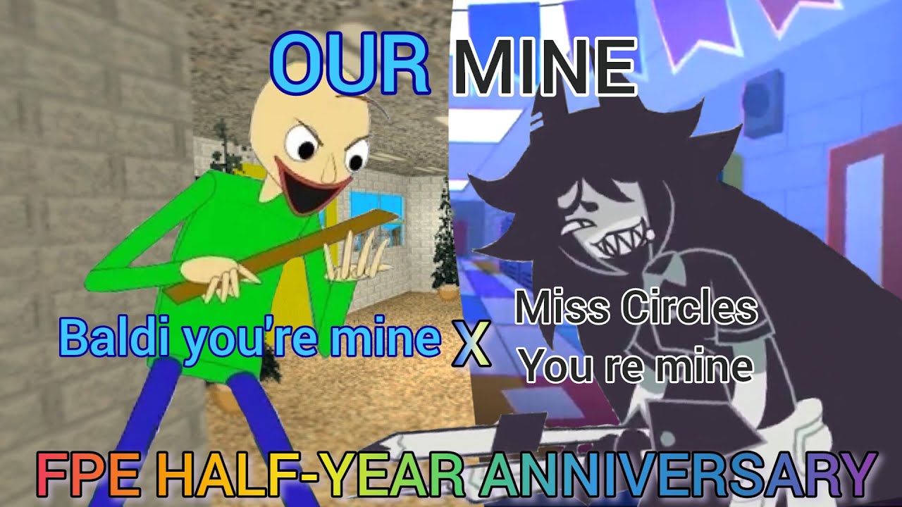 OUR MINE! [Baldi You're Mine X Miss Circle You're Mine Mashup Remake] FPE HALF-YEAR ANNIVERSARY