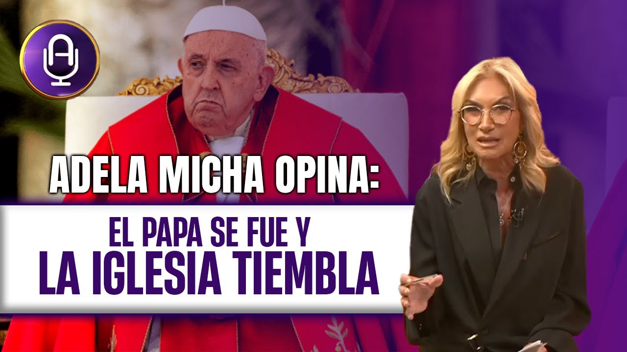 El Papa Francisco incomodó a los PODEROSOS hasta el final | Editorial Adela Micha