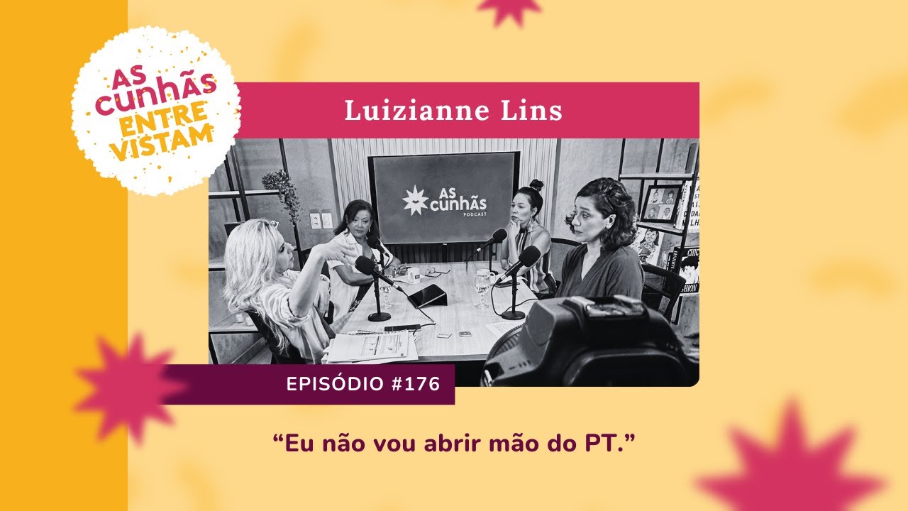 Episódio 176 - As Cunhãs entrevistam Luizianne Lins: 