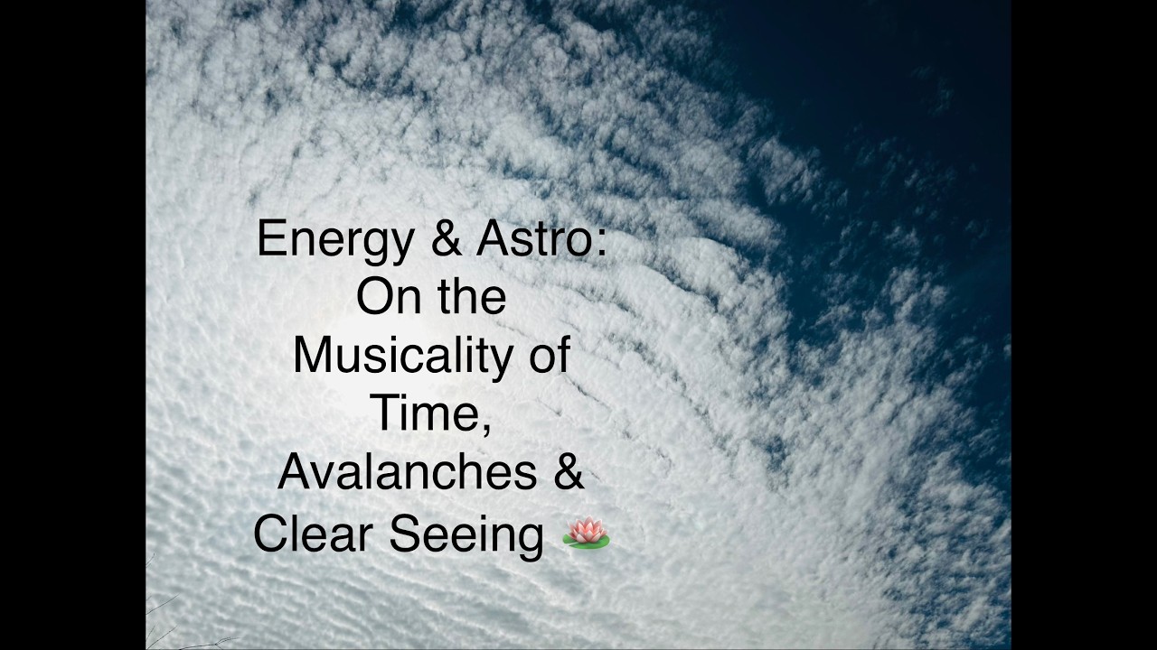 Energy & Astro Communiqué On the Musicality of Time, Avalanches & Mercury Retrograde in the Hopper