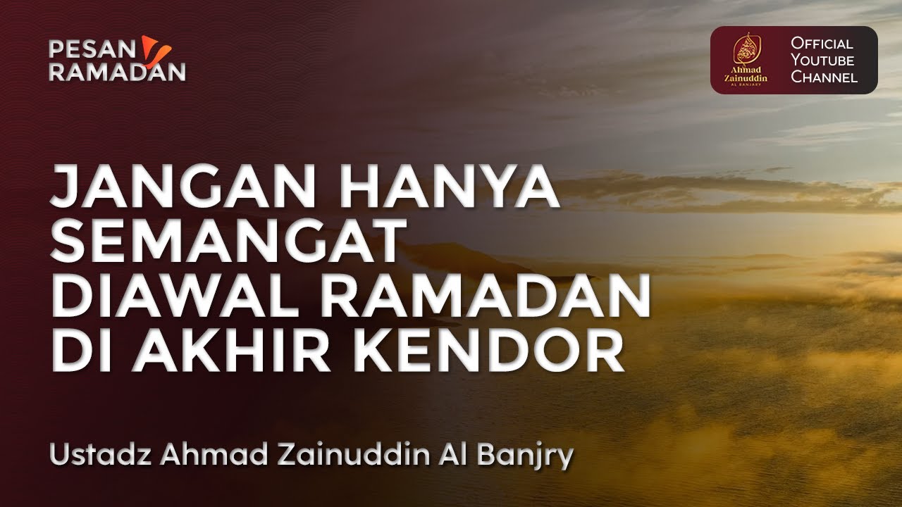 Jangan Hanya Semangat Diawal Ramadan Di Akhir Kendor - Ustaz Ahmad Zainuddin Al Banjary