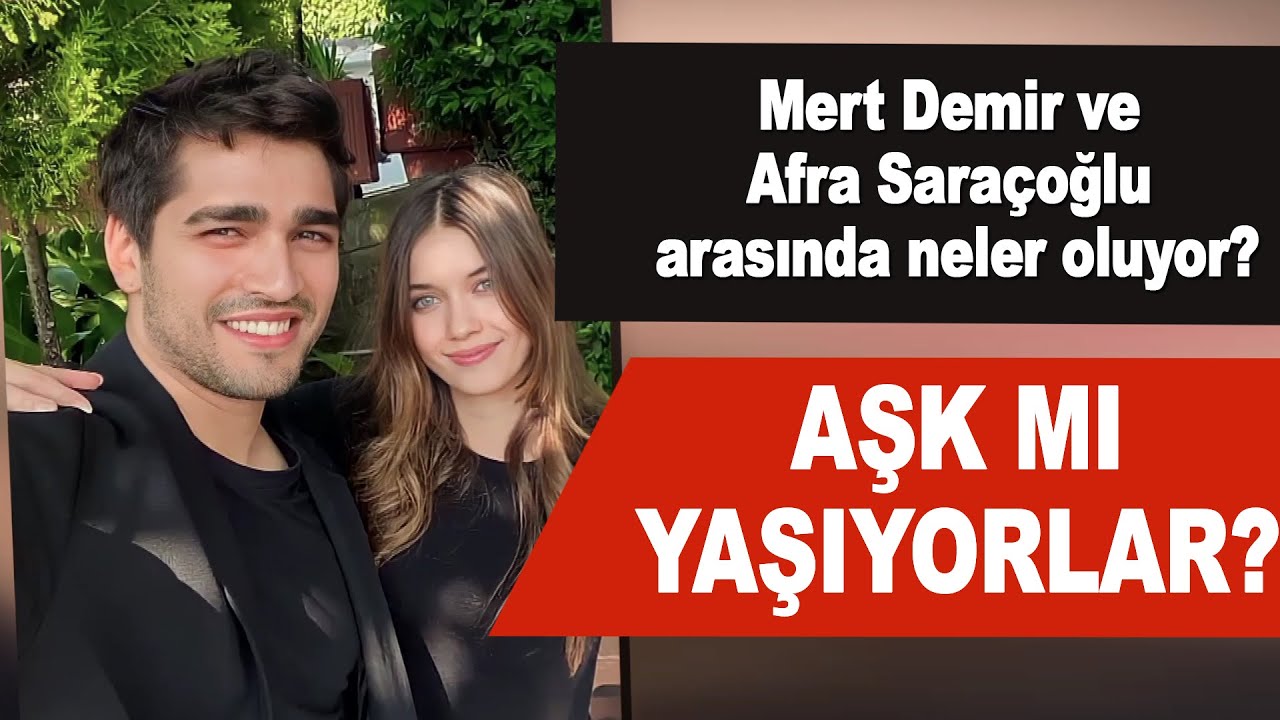Mert Demir ve Afra Saraçoğlu arasında neler oluyor? Aşk mı yaşıyorlar