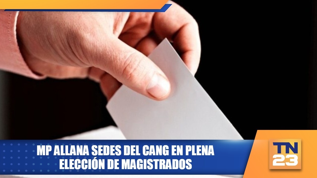 MP allana sedes del CANG en plena elección de magistrados