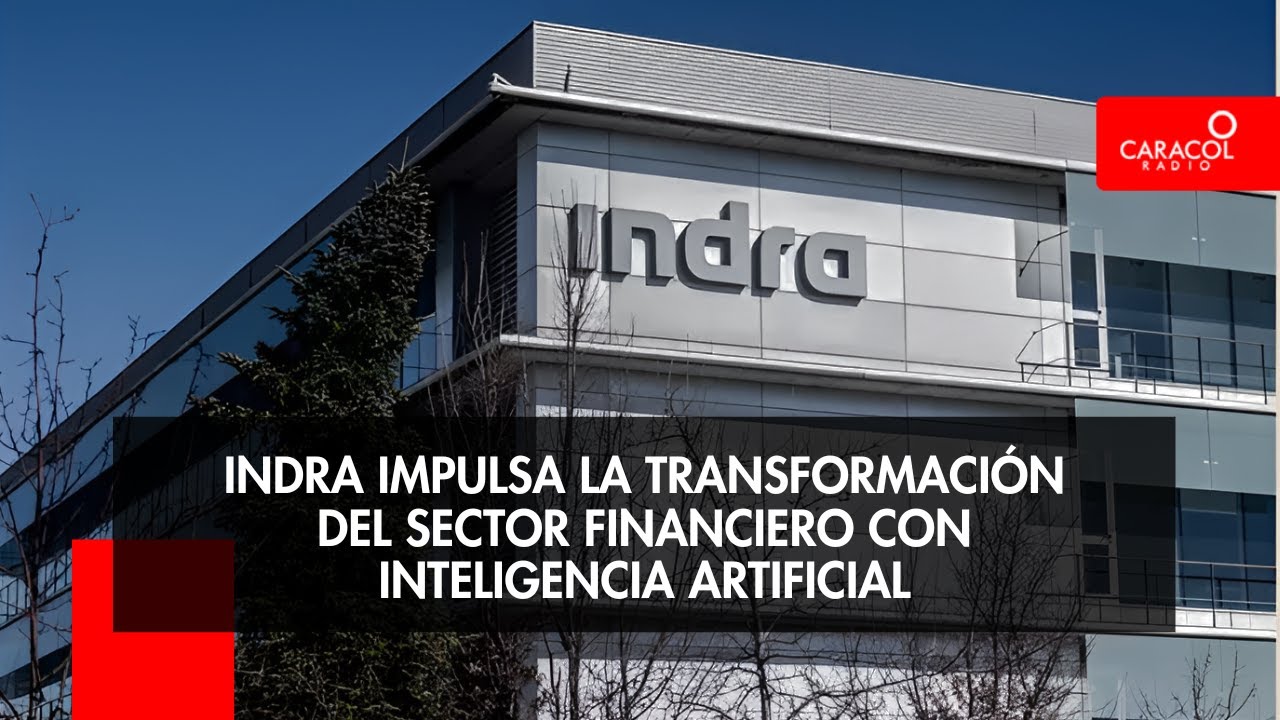INDRA impulsa la transformación del sector financiero con inteligencia artificial | Caracol Radio