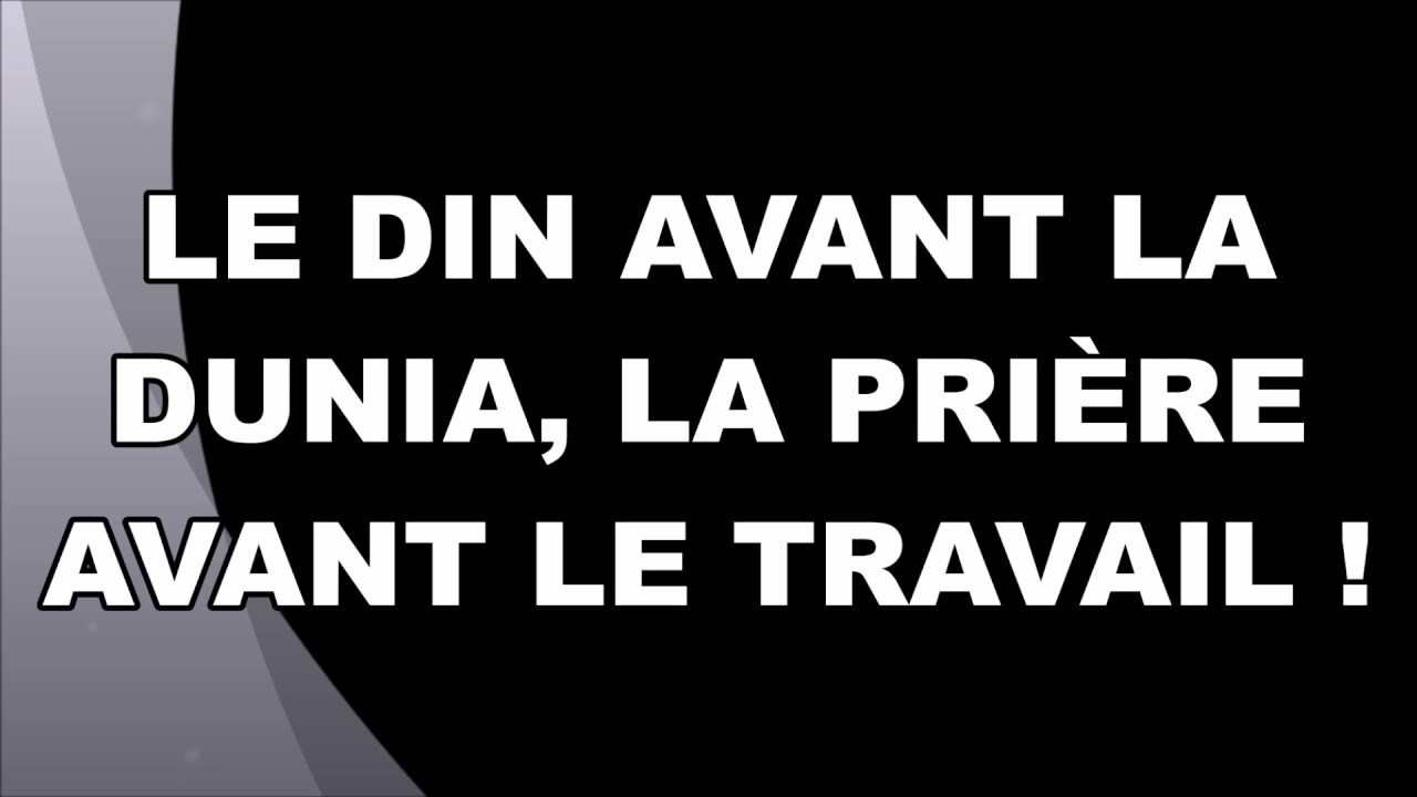 Le din avant la dunia, la prière avant le travail !