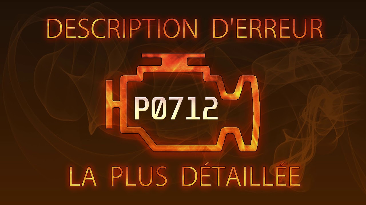 P0712 Description d'erreur la plus d&eacute;taill&eacute;e