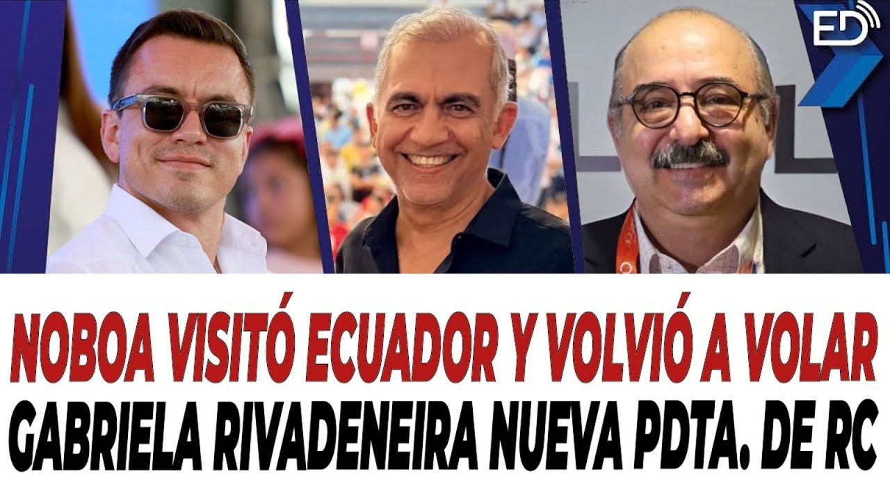 Noboa visitó Ecuador y volvió a volar - Gabriela Rivadeneira nueva Pdta. de RC