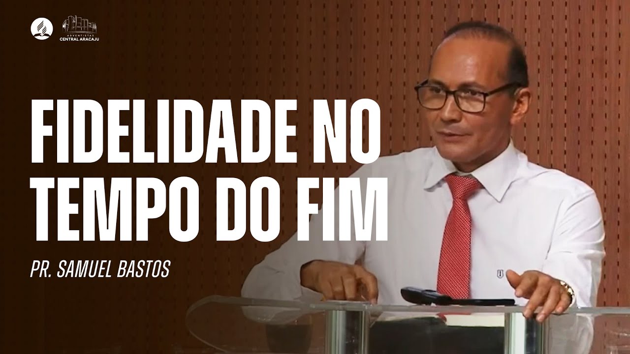 FIDELIDADE NO TEMPO DO FIM | Mensagem com o Pr. Samuel Bastos