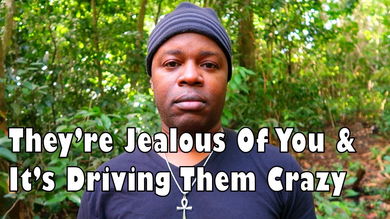 They're Jealous Of You and It's Driving Them Crazy