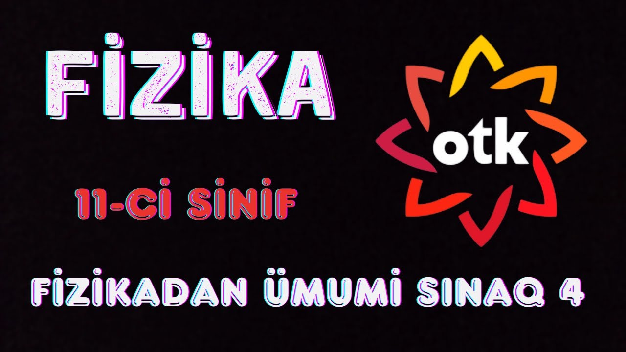 28 aprel kainat sınağı. Fizikadan qəbul suallarının izahı  OTK 4  2024 Fizika  suallarının izahı.
