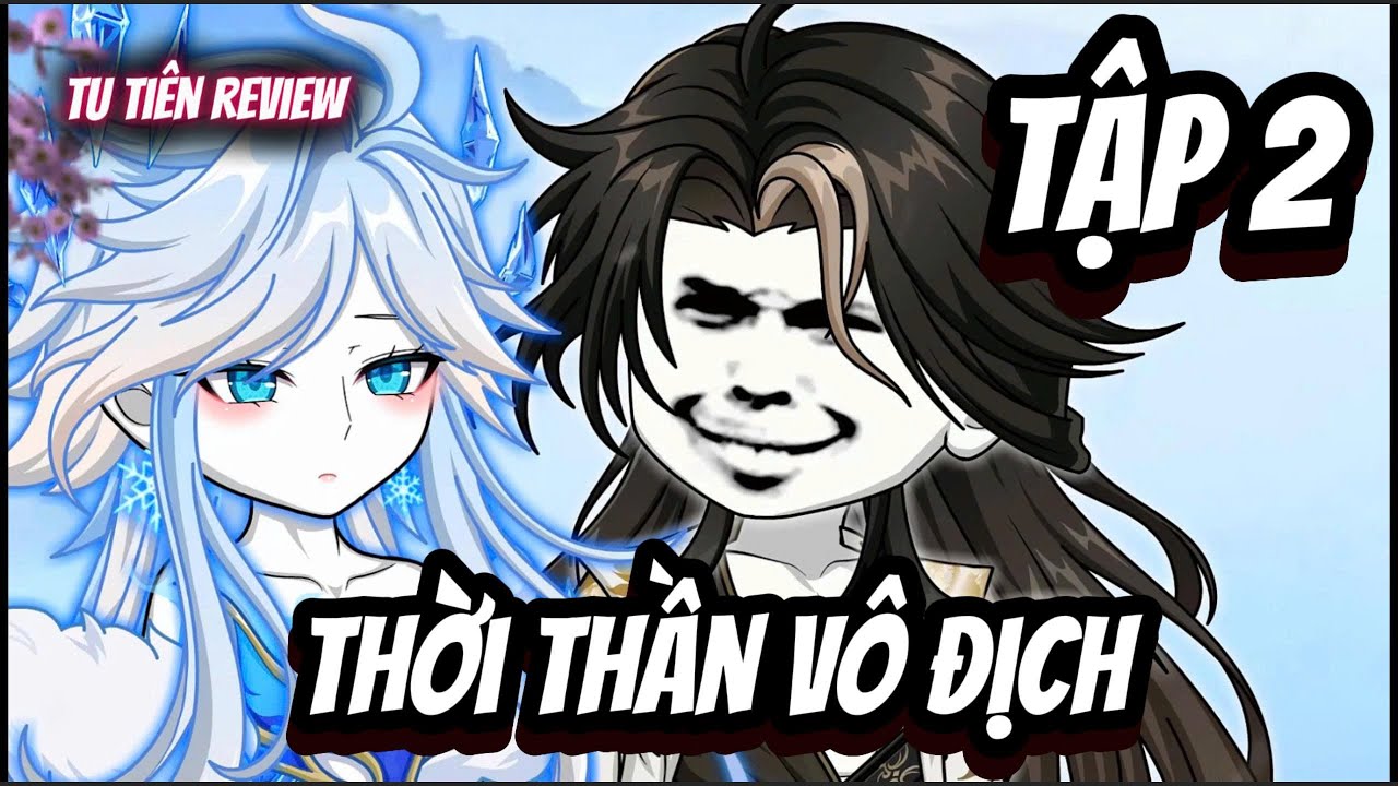 Tập 2 | Thời Thần V&ocirc; Địch | Tu Ti&ecirc;n Review