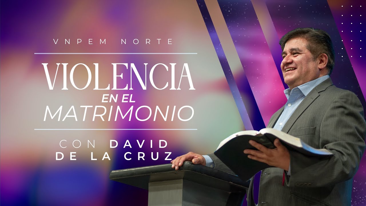 Violencia en el matrimonio | Pr. David de la cruz | VNPEM Norte
