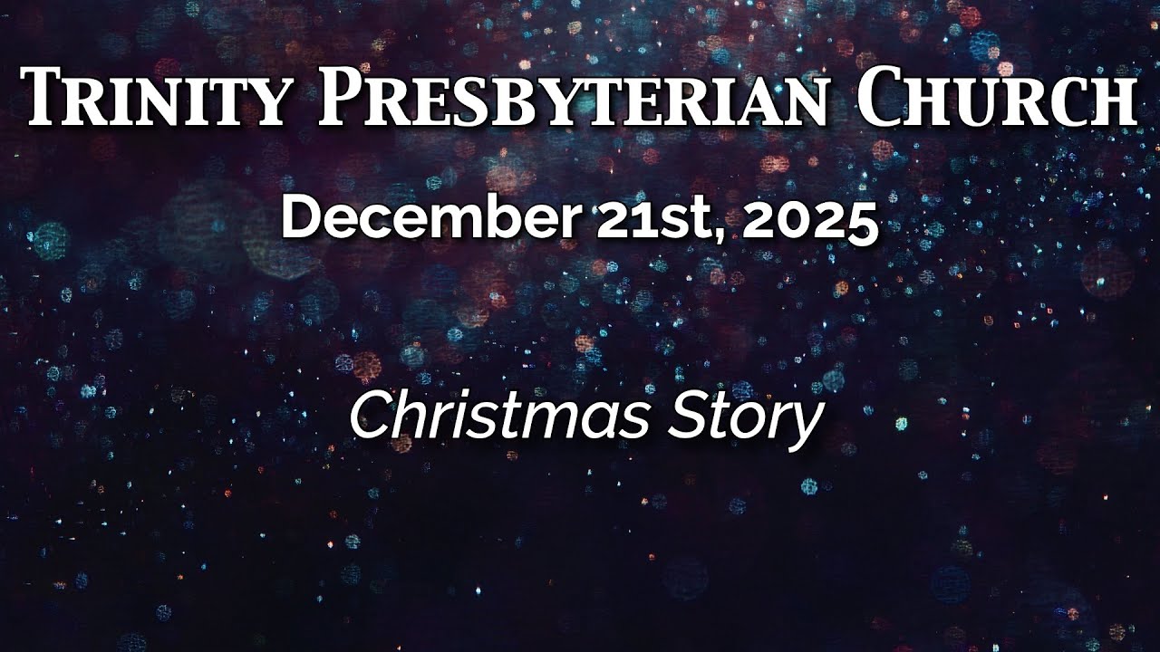 Christmas Story | December 21, 2025 | Trinity Presbyterian Church